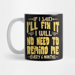 If I Said I Will Fix It I Will No Need To Remind Me After Six Months Shirt, Mechanic Shirt, Plumber Shirt, Handyman Gift Idea Mug